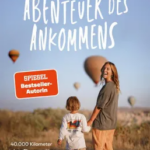 Vom Abenteuer des Ankommens